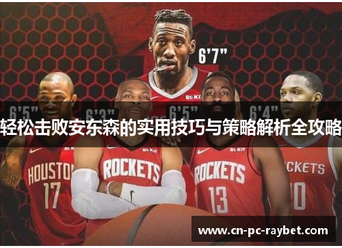 轻松击败安东森的实用技巧与策略解析全攻略