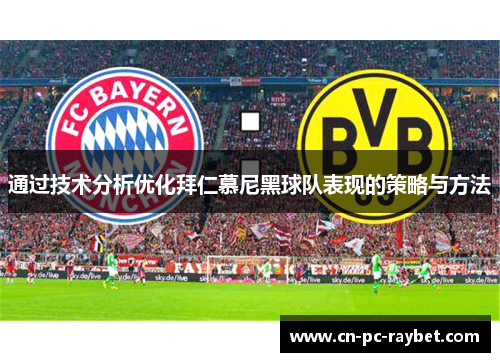 通过技术分析优化拜仁慕尼黑球队表现的策略与方法