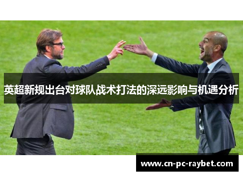 英超新规出台对球队战术打法的深远影响与机遇分析