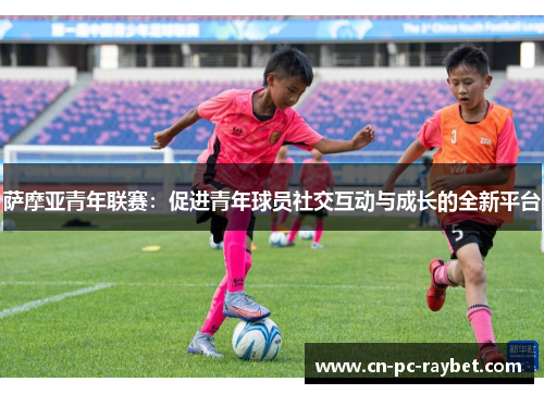 萨摩亚青年联赛：促进青年球员社交互动与成长的全新平台